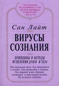 Вирусы сознания. Принципы и методы исцеления души и тела, Сан Лайт, 2010
