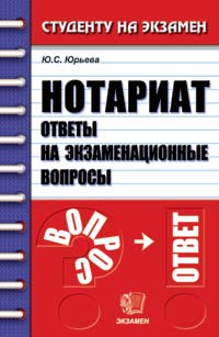 Нотариат. Ответы на экзаменационные вопросы, Юрьева Ю.С., 2009