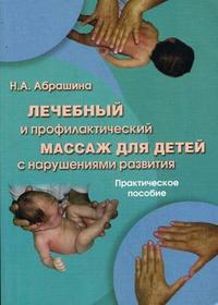 Лечебный и профилактический массаж для детей с нарушениями развития. Практическое пособие, Абрашина Н.А., 2009
