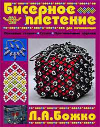 Бисерное плетение для начинающих, Божко Л.А., 2010