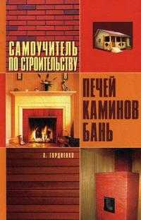 Самоучитель по строительству печей, каминов, бань, Гордиенко А.А., 2009