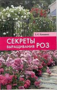 Секреты выращивания роз, Клименко Зинаида К., 2010