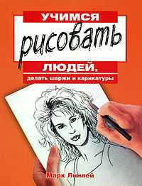 Учимся рисовать людей, делать шаржи и карикатуры, Линлей Марк, 2011