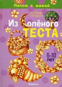 Из солёного теста. Лепим с мамой. 5-10 лет, Лыкова И.А., 2009