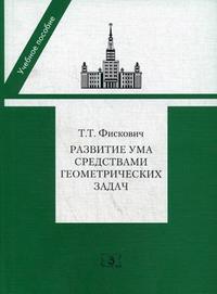 Развитие ума средствами геометрических задач. Учебное пособие, Фискович Т.Т., 2009