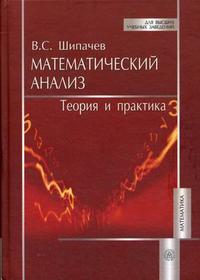 Математический анализ. Теория и практика. Учебное пособие для вузов. Гриф УМО МО РФ, Шипачев В.С., 2009