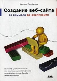Создание веб-сайта от замысла до реализации, Панфилов К.С., 2010