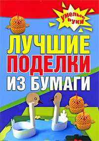 Лучшие поделки из бумаги, Белякова О.В., 2010