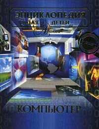 Энциклопедия для детей. Том 39: Компьютер, Аксенова М., 2011