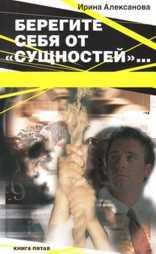Берегите себя от "сущностей". Книга пятая, Алексанова Ирина Николаевна, 2009