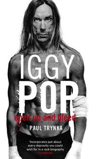 Iggy Pop: Open Up and Bleed, Paul Trynka, 2008