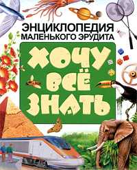 Хочу все знать. Энциклопедия маленького эрудита, , 2011