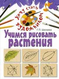 Учимся рисовать растения, Шалаева Г.П., 2011