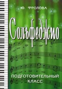 Сольфеджио: подготовительный класс. Учебное пособие, Фролова Ю.В., 2012