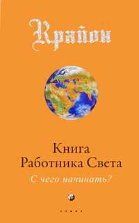 Крайон. Книга Работника Света. С чего начинать?, Крайон К., 2011