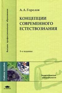 Концепции современного естествознания. Учебное пособие для студентов высших учебных заведений. Гриф МО РФ, Горелов А.А., 2010