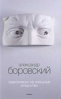 Практически не изящные искусства, Боровский А., 2009