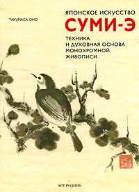 Японское искусство суми-э. Техника и духовная основа монохромной живописи, Такумаса Оно, 2009