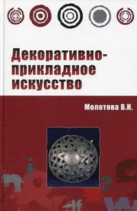 Декоративно-прикладное искусство. Учебное пособие. Гриф МО РФ, Молотова В.Н., 2010
