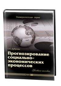 Прогнозирование социально-экономических процессов. Учебное пособие. Гриф УМО, Дуброва Т.А., 2010