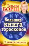 Большая книга гороскопов. 12 знаков Зодиака, Борщ Татьяна, 2010