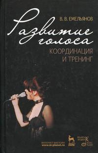 Развитие голоса. Координация и тренинг, Емельянов В.В., 2010
