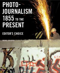 Photojournalism 1855 to the Present: Editor