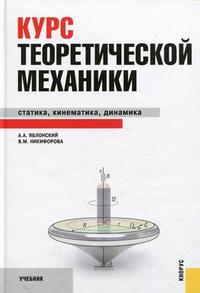 Курс теоретической механики. Статика, кинематика, динамика. Учебник. Гриф МО РФ, Яблонский А.А., 2010