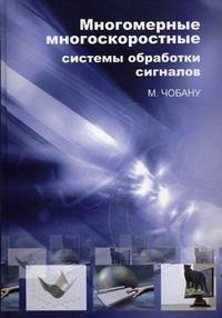 Многомерные многоскоростные системы обработки сигналов, Чобану М.К., 2009