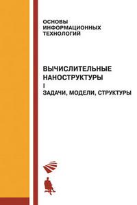 Вычислительные наноструктуры. Часть 1. Задачи, модели, структуры, Алакоз Г.М., 2010