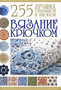 Вязание крючком. 255 лучших образцов и узоров, Балашова М.Я., 2010