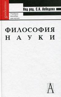Философия науки. Учебное пособие для вузов. Гриф УМО по классическому университетскому образованию, Лебедев С.А., 2010