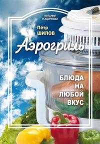 Аэрогриль: блюда на любой вкус, Шилов П.С., 2010