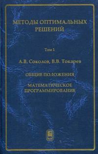 Методы оптимальных решений. Учебное пособие для вузов. В 2-х томах. Том 1: Общие положения. Математическое программирование. Гриф УМО вузов России, Соколов А.В., 2011