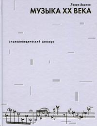 Музыка XX века. Энциклопедический словарь, Акопян Л.О., 2010