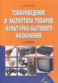 Товароведение и экспертиза товаров культурно-бытового назначения. Учебник, Чечик А.М., 2010