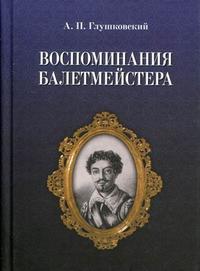 Воспоминания балетмейстера, Глушковский А.П., 2010