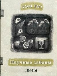 Научные забавы: интересные опыты, самоделки, развлечения, Тит Т., 2012