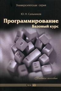 Программирование. Базовый курс. Учебное пособие. Гриф УМО МО РФ, Сальников Ю.Н., 2010