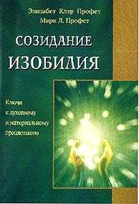 Созидание изобилия. Ключи к духовному и материальному процветанию, Профет М.Л., 2010