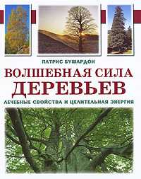 Волшебная сила деревьев. Лечебные свойства и целительная энергия, Бушардон Патрис, 2010