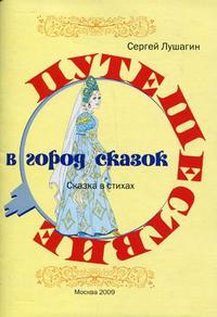 Путешествие в город сказок. Сказка в стихах, Лушагин С., 2009
