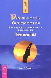Реальность бессмертия. Как нарушить цикл смерти и рождения, Ренард Гэри Р., 2009