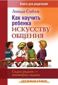 Как научить ребенка искусству общения. Сядем рядком, поговорим ладком: книга для родителей, Сибли Линда, 2010