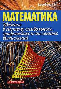 Введение в систему символьных, графических и численных вычислений "Математика-5", Воробьев Е. М., 2005