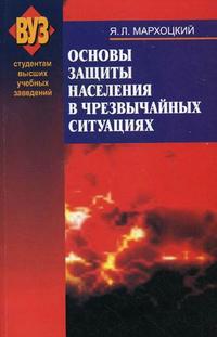 Основы защиты населения в чрезвычайных ситуациях. Учебное пособие. Гриф МО Республики Беларусь, Мархоцкий Я.Л., 2010