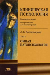 Клиническая психология. Учебник для студентов высших учебных заведений. В 4-х томах. Том 1: Общая патопсихология. Гриф УМО по классическому университетскому образованию, Холмогорова А.Б., 2010