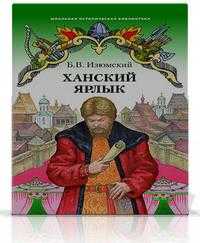 Ханский ярлык. Историческая повесть, Изюмский Б.В., 2008