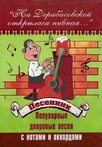 "На Дерибасовской открылася пивная..." Песенник. Популярные дворовые песни с нотами и аккордами, Павленко Б.М., 2010