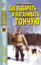 Как выбирать и наганивать гончую, Челищев Н.Н., 2007